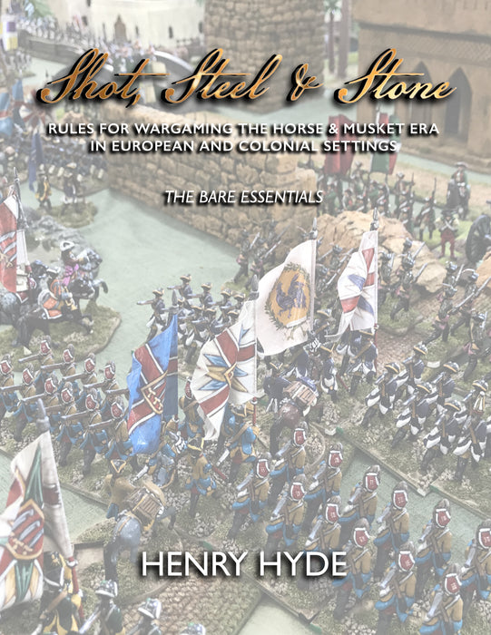 Shot, Steel & Stone: the Bare Essentials Rules for Wargaming the Horse & Musket Era in European and Colonial Settings